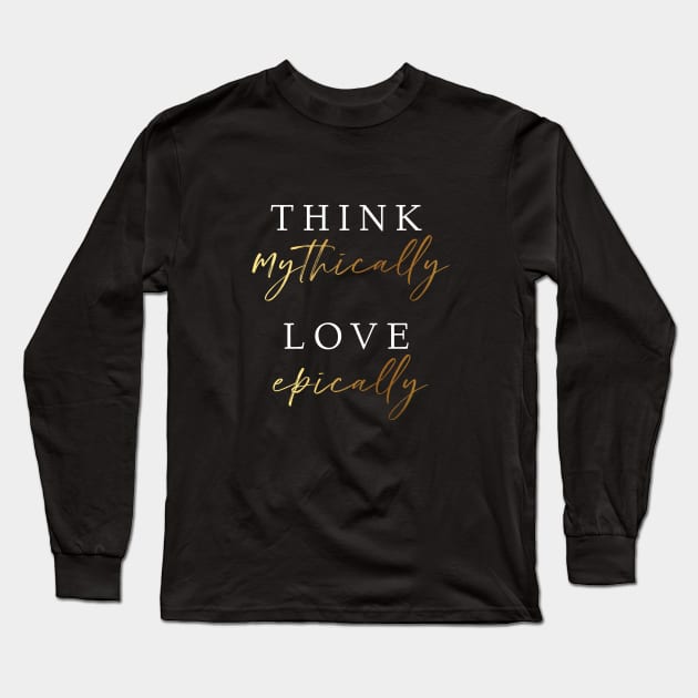 Think Mythically, Love Epically Long Sleeve T-Shirt by Girls With Sabers